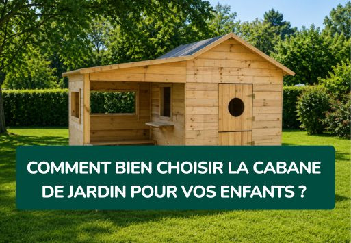 Comment bien choisir la cabane de jardin pour vos enfants ?