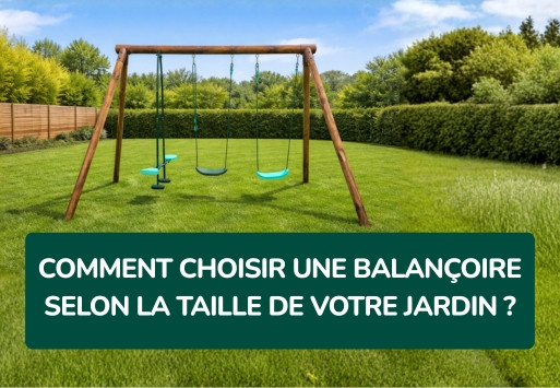 Comment choisir une balançoire Soulet selon la taille de votre jardin ? (Petit, moyen, grand)