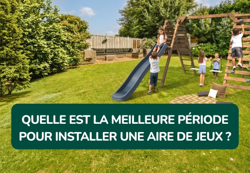 Quelle est la meilleure période pour installer une aire de jeux dans le jardin ?