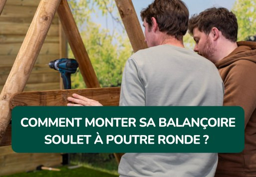 Comment monter une balançoire Soulet à poutre ronde ? Guide d’installation