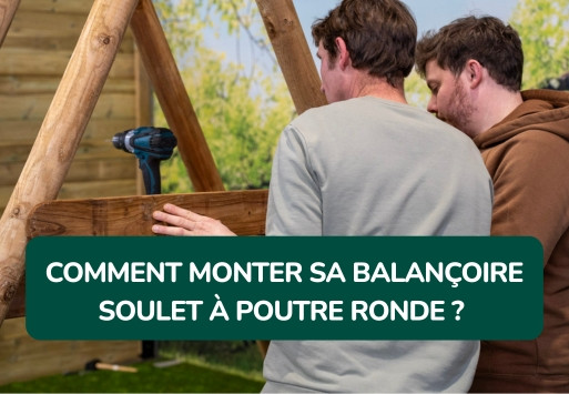 Comment monter sa balançoire Soulet à poutre ronde ? Guide de montage