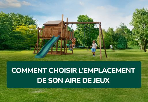 Comment choisir l’emplacement de son aire de jeux