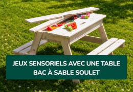 Table bac à sable Soulet : idées de jeux sensoriels par âge