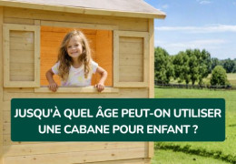 Jusqu'à quel âge peut-on utiliser une cabane pour enfant ?