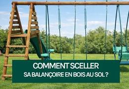 Comment sceller sa balançoire en bois au sol