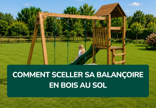 Comment sceller une balançoire au sol ? Guide Soulet